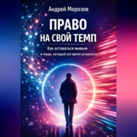 . Право на свой темп. Как оставаться живым в мире, который всё время ускоряется