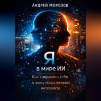 . Я в мире ИИ: Как сохранить себя в эпоху искусственного интеллекта