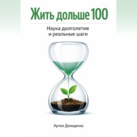 . Жить дольше 100: Наука долголетия и реальные шаги