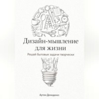 . Дизайн-мышление для жизни: Решай бытовые задачи творчески