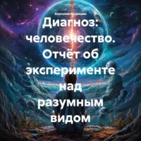 Анатолий Медведин. Диагноз: человечество. Отчёт об эксперименте над разумным видом