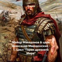 Сергей Свой. Майор Македонов & царь Александр Македонский – 1. Цикл «Герои древнего Мира»