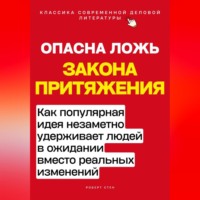 Роберт Стен. Опасная ложь закона притяжения. Как популярная идея незаметно удерживает людей в ожидании вместо реальных изменений