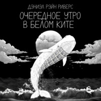 Дэниэл Рэйн Риверс. Очередное утро в Белом Ките