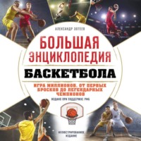 Александр Зотеев. Большая энциклопедия баскетбола. Игра миллионов. От первых бросков до легендарных чемпионов