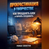 . Прокрастинация в Творчестве Как Преодолеть Блок и Начать Создавать