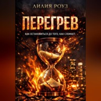 Лилия Роуз. Перегрев. Как остановиться до того, как сломает