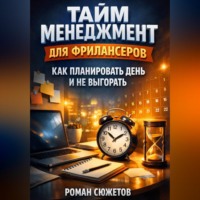 Роман Сюжетов. Тайм Менеджмент для Фрилансеров Как Планировать День и Не Выгорать