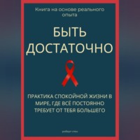 . Быть достаточно. Практика спокойной жизни в мире, где всё постоянно требует от тебя большего