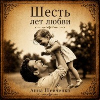 Анна Шевченко. Шесть лет любви