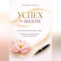 Лилия Роуз. «Успех на выдохе. Как перестать жить ради «надо», справиться с выгоранием и найти свой темп