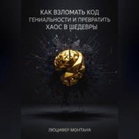 . Как взломать код гениальности и превратить хаос в шедевры