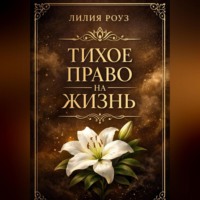 Лилия Роуз. Тихое право на жизнь