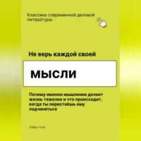 . Не верь каждой своей мысли. Почему именно мышление делает жизнь тяжелее и что происходит, когда ты перестаёшь ему подчиняться