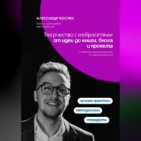 Александр Костин. Творчество с нейросетями: от идеи до книги, блога и проекта