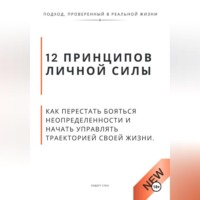 . 12 принципов личной силы. Как перестать бояться неопределённости и начать управлять траекторией своей жизни