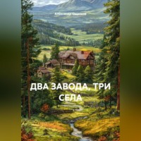 Александр Юрьевич Ощепков. ДВА ЗАВОДА, ТРИ СЕЛА. Мемуарно-исследовательский очерк