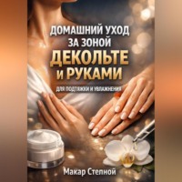 Макар Степной. Домашний Уход за Зоной Декольте и Руками для Подтяжки и Увлажнения