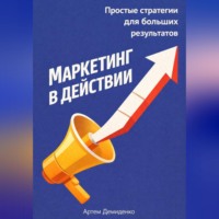 Артем Демиденко. Маркетинг в действии: Простые стратегии для больших результатов