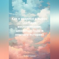 Виталий Викторович Широков. Как я родился и вырос (детские воспоминания, школьные годы и немного истории)