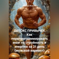 . ДЕТОКС ПРИВЫЧЕК Как перепрограммировать мозг на стройность и энергию за 21 день (мужской вариант)