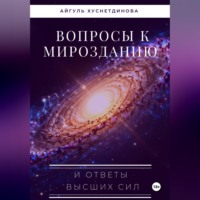 Айгуль Хуснетдинова. Вопросы к Мирозданию и ответы Высших сил