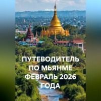 Сбор Ник. ПУТЕВОДИТЕЛЬ ПО МЬЯНМЕ ФЕВРАЛЬ 2026 ГОДА