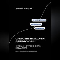 Дмитрий Ланецкий. Сам себе психолог для мужчин: эмоции, стресс, сила характера