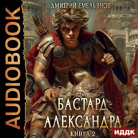 Дмитрий Анатольевич Емельянов. Бастард Александра. Книга 2