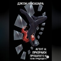 Джои Накахара. Агент А: призраки прошлого и тени грядущего