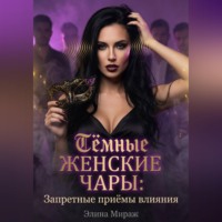 Элина Мираж. Тёмные женские чары: Запретные приёмы влияния