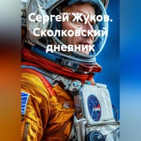 Сергей Жуков. Сеятель. Дневник космонавта, отказавшегося от полета