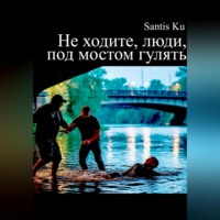 Santis Ku. Не ходите, люди, под мостом гулять