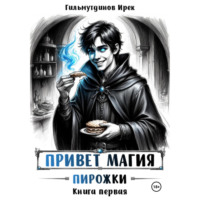 Ирек Гильмутдинов. Привет магия! книга первая. Пирожки