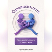 Артем Демиденко. Созависимость: Как перестать спасать и начать жить