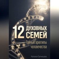 Наталья Гречищева. 12 Духовных семей. Тайные архетипы человечества