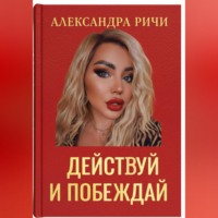 Александра Ричи. Действуй и побеждай