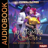 Селина Катрин. Анатомия страсти на изнанке Тур-Рина. Книга 2