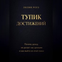 Лилия Роуз. Тупик достижений. Почему доход не делает нас ценными и как выйти из этой гонки