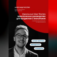 Александр Костин. Идеальные User Stories: практическое руководство для продактов и аналитиков