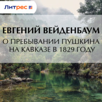 Евгений Густавович Вейденбаум. О пребывании Пушкина на Кавказе в 1829 году