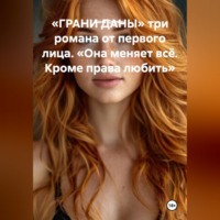 . «ГРАНИ ДАНЫ» три романа от первого лица. «Она меняет всё. Кроме права любить.»