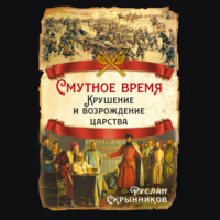 Руслан Скрынников. Смутное время. Крушение и возрождение царства