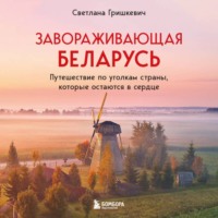 Светлана Гришкевич. Завораживающая Беларусь. Путешествие по уголкам страны, которые остаются в сердце
