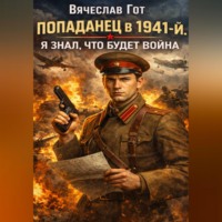 Вячеслав Гот. Попаданец в 1941-й. Я знал, что будет война