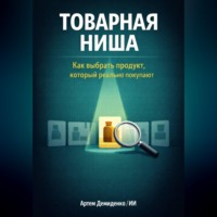 Артем Демиденко. Товарная ниша: Как выбрать продукт, который реально покупают