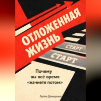 . Отложенная жизнь: Почему вы всё время “начнете потом”