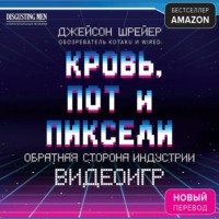 Джейсон Шрейер. Кровь, пот и пиксели. Обратная сторона индустрии видеоигр