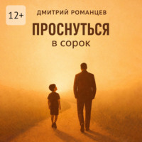 Дмитрий Александрович Романцев. Проснуться в сорок. История тревоги, честности и возвращения к себе