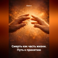 Елена А. Смерть как часть жизни. Путь к принятию